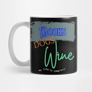 Books, Dogs, Wine. My life is complete Mug